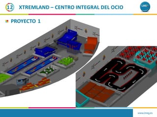 12
PROYECTO 1
www.lmeg.es
XTREMLAND – CENTRO INTEGRAL DEL OCIO
 