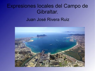 Expresiones locales del Campo de
            Gibraltar.
       Juan José Rivera Ruiz
 