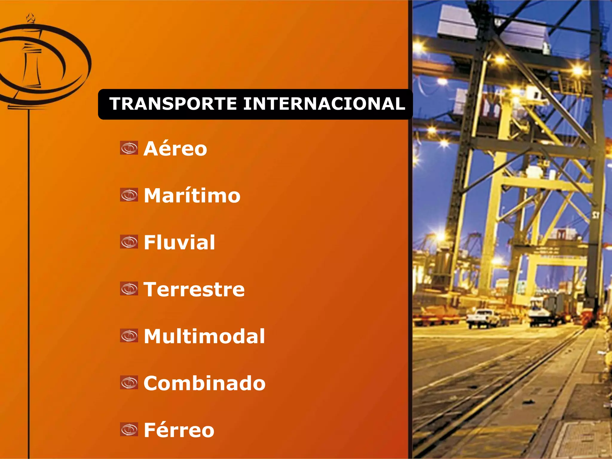 Aéreo
Marítimo
Fluvial
Terrestre
Multimodal
Combinado
Férreo
TRANSPORTE INTERNACIONAL
 