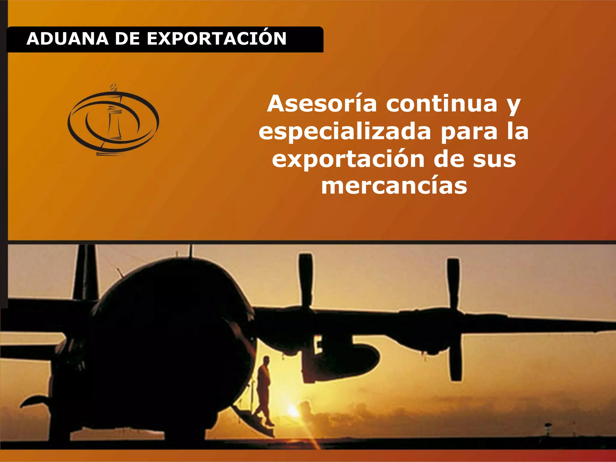 Asesoría continua y
especializada para la
exportación de sus
mercancías
ADUANA DE EXPORTACIÓN
 
