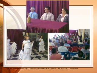 SR. RICARDO ANTONIO LOPEZ CORDOVA COORDINADOR DE DEPORTE, RECREACION Y CIUDADANIA
 