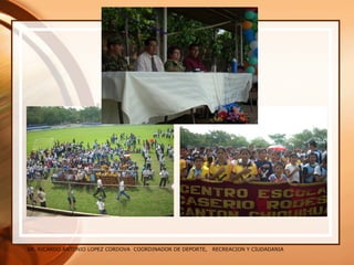 SR. RICARDO ANTONIO LOPEZ CORDOVA COORDINADOR DE DEPORTE, RECREACION Y CIUDADANIA
 