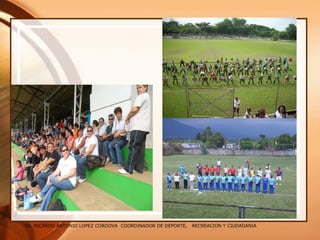 SR. RICARDO ANTONIO LOPEZ CORDOVA COORDINADOR DE DEPORTE, RECREACION Y CIUDADANIA
 