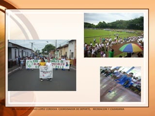 SR. RICARDO ANTONIO LOPEZ CORDOVA COORDINADOR DE DEPORTE, RECREACION Y CIUDADANIA
 