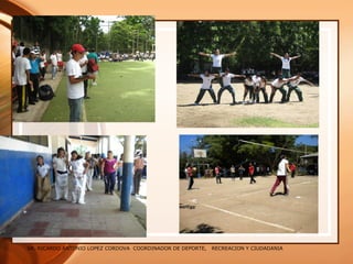SR. RICARDO ANTONIO LOPEZ CORDOVA COORDINADOR DE DEPORTE, RECREACION Y CIUDADANIA
 