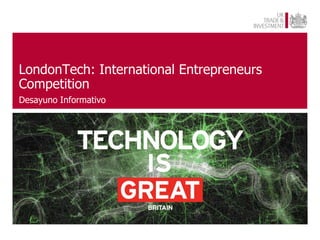 LondonTech: International Entrepreneurs
Competition
Desayuno Informativo




                                          1
 