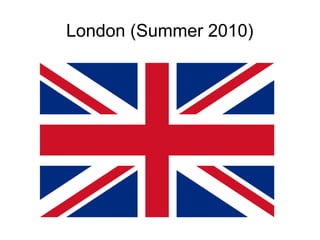 London (Summer 2010)
 
