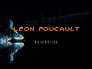 Léon Foucault
Físico francés
 