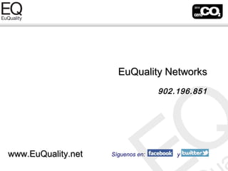 EuQuality Networks
                                   902.196.851




www.EuQuality.net   Síguenos en:       y
 