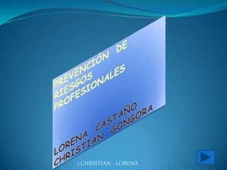 PREVENCIÓN  DE  RIESGOS  PROFESIONALES   LORENA  CASTAÑO CHRISTIAN  GONGORA 1 CHRISTIAN - LORENA 