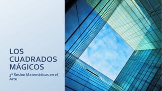 LOS
CUADRADOS
MÁGICOS
3ª Sesión Matemáticas en el
Arte
 