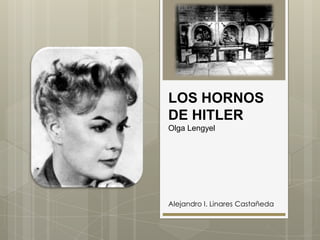 LOS HORNOS
DE HITLER
Olga Lengyel
Alejandro I. Linares Castañeda
 