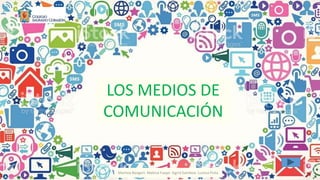 LOS MEDIOS DE
COMUNICACIÓN
1Martina Bangert- Malena Fueyo- Sigrid Gamboa- Luisina Prola
 
