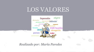 LOS VALORES

Realizado por: María Paredes

 