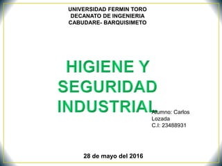 UNIVERSIDAD FERMIN TORO
DECANATO DE INGENIERIA
CABUDARE- BARQUISIMETO
Alumno: Carlos
Lozada
C.I: 23488931
28 de mayo del 2016
 