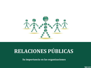 RELACIONES PÚBLICAS
  Su importancia en las organizaciones
 