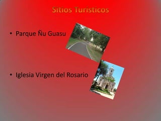 • Parque Ñu Guasu
• Iglesia Virgen del Rosario
 