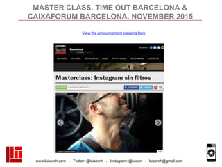 www.luisonrh.com . Twitter: @luisonrh . Instagram: @luison . luisonrh@gmail.com
MASTER CLASS. TIME OUT BARCELONA &
CAIXAFO...