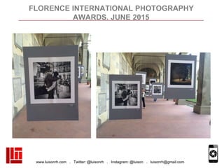 www.luisonrh.com . Twitter: @luisonrh . Instagram: @luison . luisonrh@gmail.com
FLORENCE INTERNATIONAL PHOTOGRAPHY
AWARDS....