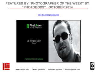 www.luisonrh.com . Twitter: @luisonrh . Instagram: @luison . luisonrh@gmail.com
FEATURED BY “PHOTOGRAPHER OF THE WEEK” BY
...