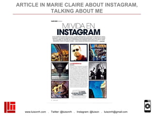 www.luisonrh.com . Twitter: @luisonrh . Instagram: @luison . luisonrh@gmail.com
ARTICLE IN MARIE CLAIRE ABOUT INSTAGRAM,
T...