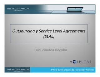 Outsourcing y Service Level Agreements
                (SLAs)

           Luis Vinatea Recoba
 