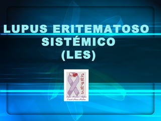 LUPUS ERITEMATOSO
SISTÉMICO
(LES)

 