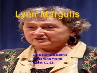 Lynn Margulis
Blanca Rodríguez Martínez
Andrea Muñoz Villarejo
1º Bach. C.C.S.S.
 