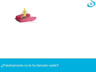 ¿Prácticamente no te ha llamado nadie? 
 