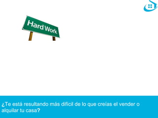 ¿Te está resultando más difícil de lo que creías el vender o 
alquilar tu casa? 
 