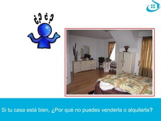 Si tu casa está bien, ¿Por qué no puedes venderla o alquilarla? 
 