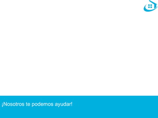 ¡Nosotros te podemos ayudar! 
 
