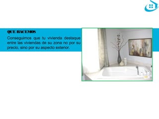 QUE HACEMOS 
Conseguimos que tu vivienda destaque 
entre las viviendas de su zona no por su 
precio, sino por su aspecto exterior. 
 