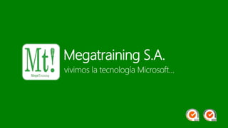 Megatraining S.A.
vivimos la tecnología Microsoft…
 