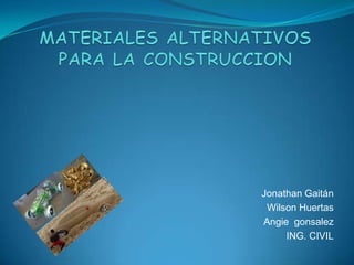 Jonathan Gaitán
 Wilson Huertas
Angie gonsalez
     ING. CIVIL
 