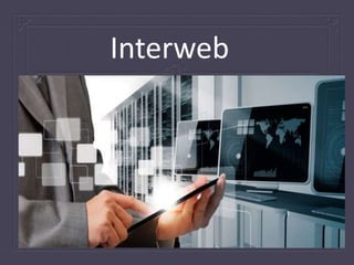 Interweb
 