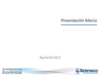 Presentación Macro




Agosto de 2012
 
