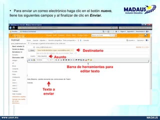 Inclusión Educativa
• Para enviar un correo electrónico haga clic en el botón nuevo,
llene los siguientes campos y al finalizar de clic en Enviar.
Destinatario
Asunto
Barra de herramientas para
editar texto
Texto a
enviar
 