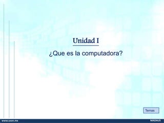 Unidad I
¿Que es la computadora?
Temas
www.uson.mx MADAUS
 