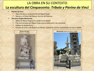 LA OBRA EN SU CONTEXTO
La escultura del Cinquecento: Tribolo y Pierino da Vinci




Pierino da Vinci
 Sigue los tipos y...