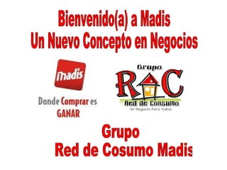 Bienvenido(a) a Madis  Un Nuevo Concepto en Negocios Grupo  Red de Cosumo Madis 