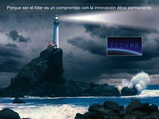 Porque ser el líder es un compromiso con la innovación ética permanente 