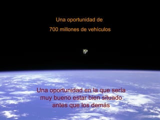 Una oportunidad de  700 millones de vehículos Una oportunidad en la que sería muy bueno estar bien situado antes que los demás 