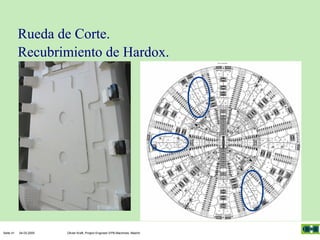 Rueda de Corte.
Recubrimiento de Hardox.

Seite 41

04.03.2005

Olivier Kraft, Project Engineer EPB-Machines, Madrid

 