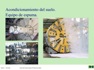 Acondicionamiento del suelo.
Equipo de espuma.

Seite 76

04.03.2005

Olivier Kraft, Project Engineer EPB-Machines, Madrid

 