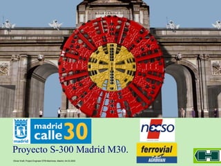 Herrenknecht AG.
Proyecto S-300 Madrid M30.
Olivier Kraft, Project Engineer EPB-Machines, Madrid, 04.03.2005

 