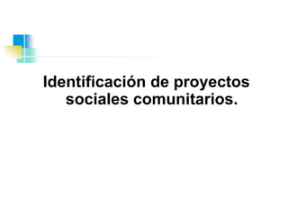 Identificación de proyectos sociales comunitarios. 