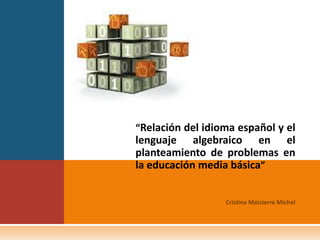 “Relación del idioma español y el
lenguaje algebraico en el
planteamiento de problemas en
la educación media básica”
 