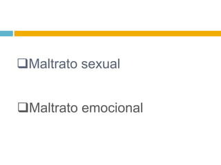 Maltrato sexual
Maltrato emocional
 