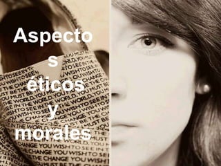 Aspecto
    s
 éticos
    y
morales
 